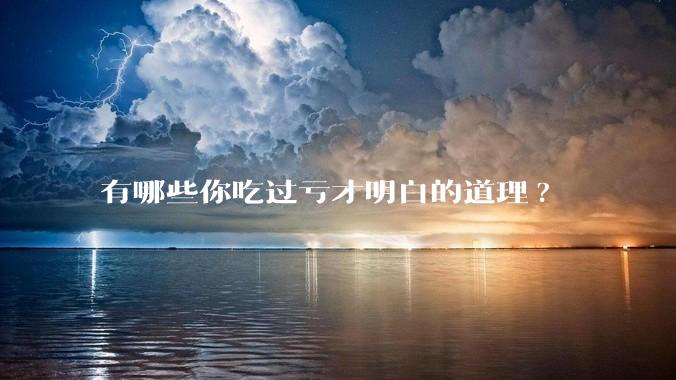 有哪些你吃过亏才明白的道理?